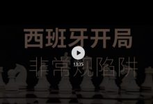 视频-西班牙的非常规陷阱-陈老师课堂-hellochess.cn 国际象棋充电站